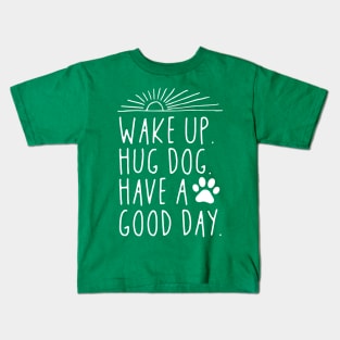 Wake Up Hug Dog Have A Good Day Kids T-Shirt